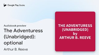 The Adventuress Unabridged optional by Arthur B Reeve · Audiobook preview [upl. by Vigen805]