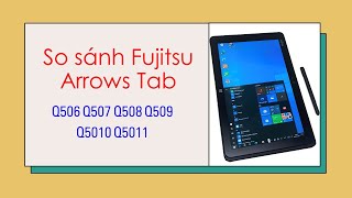 So sánh các dòng máy tính bảng Fujitsu Arrows Tab Q506 Q507 Q508 Q509 cho học sinh tiểu học ở Nhật [upl. by Odilia]