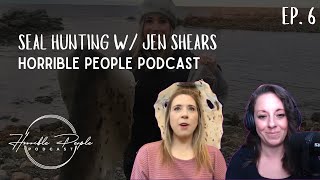 Ep 6  Seal Hunting w Jen Shears  Horrible People Podcast [upl. by Shevlo947]