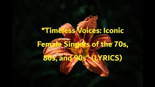 “Timeless Voices Iconic Female Singers of the 70s 80s and 90s” LYRICS [upl. by Woodsum173]