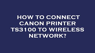 How to connect canon printer ts3100 to wireless network [upl. by Saravat]