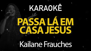 Passa Lá em Casa Jesus  Kailane Frauches Karaokê Version [upl. by Annej901]