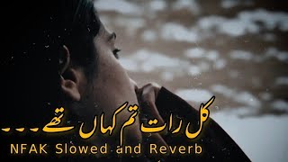 Kal Raat Tum Kahan Thy Btana Sahi Sahi  NFAK Slowed and Reverb  NFAK Remix Ghazal nfak song [upl. by Oecam]