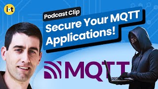 MQTT Security What You Need to Know  IoT For All Podcast Clip [upl. by Holcman557]