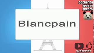 Blancpain  How To Pronounce  French Native Speaker [upl. by Petit]