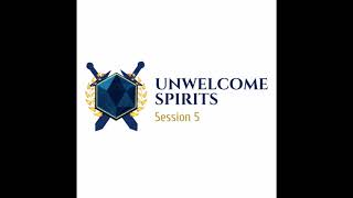 Unwelcome Spirits Session 5 [upl. by Alaunnoif]