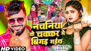 Video  नचनिया के चकर मे बिगड़ गईल  Monu Albela  Nachaniya Shilpi Raj  New Bhojpuri Song 2024 [upl. by Davidde]