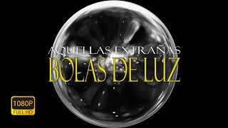 AQUELLAS EXTRAÑAS BOLAS DE LUZ [upl. by Aylward782]