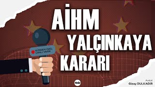 Gündem Özel  quotAİHM YALÇINKAYA KARARIquot  Konuk Av Gizay DULKADİR [upl. by Owiat]