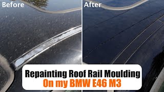 Repainting Roof Rail Moulding On my BMW E46 M3 [upl. by Llibyc]