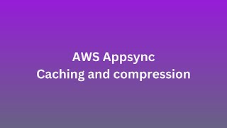 AWS Appsync  Caching and compression [upl. by Ecidnacal]