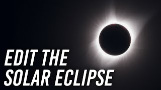 How to Edit Your Total Solar Eclipse Photos [upl. by Atiruam998]