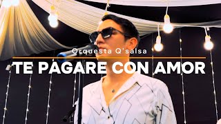 Te pagaré con amor  Orquesta Q’salsa [upl. by Ayote]