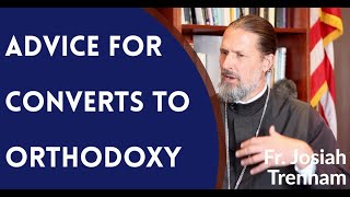 Advice for Converts to Orthodox Christianity  Fr Josiah Trenham [upl. by Hildegaard]