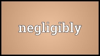 Negligibly Meaning [upl. by Pillsbury]