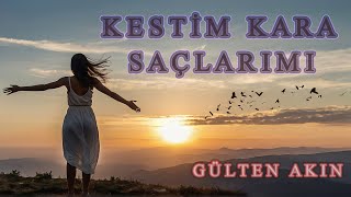 GÜLTEN AKIN  KESTİM KARA SAÇLARIMI Okuyan Tilbe Saran [upl. by Kata]