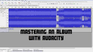 Audio Mastering an Album With Audacity  How To Make Your Songs Loud and Even Remake [upl. by Peltz]