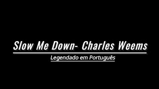 Slow Me Down  Charles Weems Legendado em Português [upl. by Lipkin]