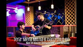 Tera Mera Milna X Dard Dilo K  Cover Himanshu Jain  Best Of Himesh Reshammiya Sad Songs [upl. by Arahset]