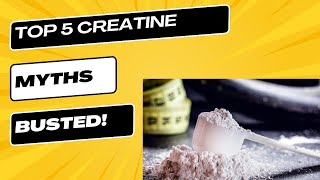 The Top 5 Creatine Myths Busted [upl. by Enyrehtac]