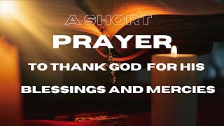 A Short Prayer to Thank God for His Blessings and Mercies [upl. by Starobin]