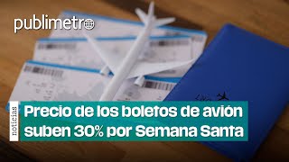 Por las nubes Precio de los boletos de avión suben 30 por Semana Santa [upl. by Alano339]