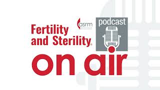 Fertility and Sterility On Air  TOC April 2024 [upl. by Glaser]