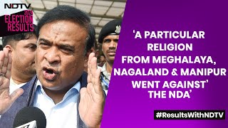 Himanta Biswa ‘A Particular Religion From Meghalaya Nagaland amp Manipur Went Against The NDA’ [upl. by Gamin]