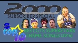 TOP 10 Best GTS Superstars Theme Songs 2016 2000 Subscriber Special [upl. by Eener]