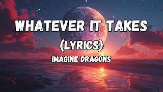 Imagine Dragons  Whatever It Takes Lyrics [upl. by Aneertak]