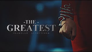 The Greatest • Isabelle Lightwood [upl. by Yarazed]