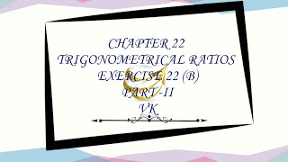 Trigonometrical Ratios Chapter 22 Exercise 22 B Part II VK [upl. by Yenolem848]