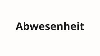 How to pronounce Abwesenheit [upl. by Nomihs]