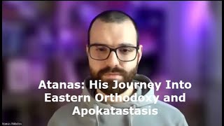 Atanas His Journey Into Eastern Orthodoxy and Apokatastasis [upl. by Ephraim]