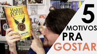 5 MOTIVOS PRA GOSTAR de Harry Potter e a Criança Amaldiçoada COM SPOILERS [upl. by Eenhpad]