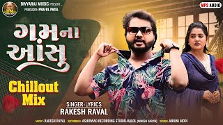 Rakesh Raval  Gam Na Aansu Chillout Mix  ગમ ના આંસુ  New Mashup Song 2024  Chillout Mix 2024 [upl. by Ennaid257]