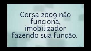 Corsa 2009 não pega  funciona imobilizador fazendo sua função [upl. by Shipman]