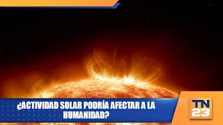 ¿Actividad solar podría afectar a la humanidad [upl. by Meesaw]