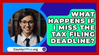 What Happens If I Miss the Tax Filing Deadline  CountyOfficeorg [upl. by Ailat]