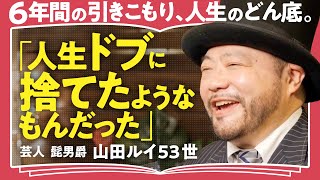 【人生のどん底】「僕は社会から完全にいなくなった人間」「社会の歯車になりたくて仕方がなかった」引きこもり経験者の芸人・山田ルイ53世が語る！絶望の中に希望を見出す方法（第1回全2回） [upl. by Yknip153]