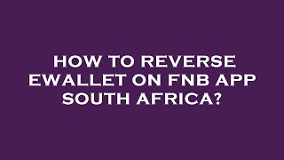 How to reverse ewallet on fnb app south africa [upl. by Yelkrab]