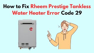 How to Fix Rheem Prestige Tankless Water Heater Error Code 29 [upl. by Anaujal]