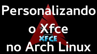 Dicas Personalizando e configurando o Xfce no Arch Linux Parte 3a [upl. by Eerot]