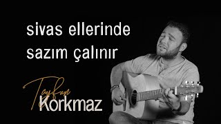 Tayfun Korkmaz  Sivas Ellerinde Sazım Çalınır [upl. by Clymer414]