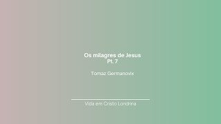 Os milagres de Jesus pt 7  Tomaz Germanovix [upl. by Dlonyar]