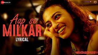 Aap Se Milkar  Lyrical  AndhaDhun  Ayushmann Khurrana Radhika Apte  Amit T Abhijeet Aakanksha [upl. by Ahsaetan]