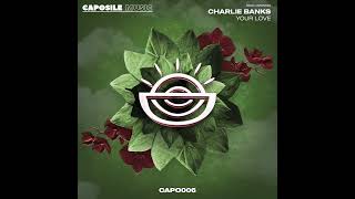 3 YOUR LOVE  CHARLIE BANKS  CAPO006 COME MY WAY [upl. by Keelia]