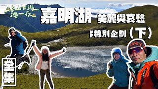 【上山下海過一夜】嘉明湖，美麗與哀愁！八弟第一座百岳～要到向陽山了！這集滿滿的感動和淚水！我們真的上來了！（下）20220105 70｜艾美、楊盛堯MAX、熱血阿傑、蕭志瑋八弟 [upl. by Petite]