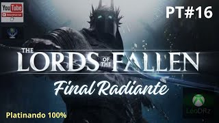 LORDS OF THE FALLEN  FINAL RADIANTE PT16  Platinando 100 Jogo  GAMEPLAY XBOX  leodrzgames [upl. by Jammal940]