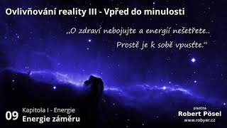 09  Energie záměru  Ovlivňování reality III [upl. by Angie175]